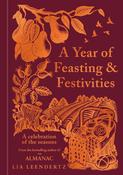 A Year of Feasting &amp; Festivities : A Celebration of the Seasons by Lia Leendertz