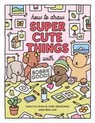 How to Draw Super Cute Things with Bobbie Goods: Learn to draw &amp; color absolutely adorable art! by Bobbie Goods image