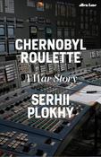 Chernobyl Roulette: A War Story by Serhii Plokhy