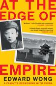 At the Edge of Empire : A Family's Reckoning with China by Edward Wong