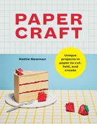 Papercraft: Unique projects in paper to cut, fold, and create by Hattie Newman