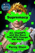 Supremacy: AI, ChatGPTt, and the Race That Will Change the World by Parmy Olson