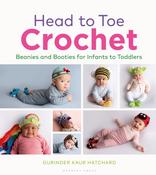 Head to Toe Crochet: Beanies and Booties for Infants to Toddlers by Gurinder Kaur Hatchard