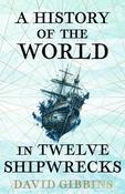A History of the World in Twelve Shipwrecks by David Gibbins (PB)