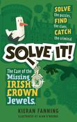 Solve It!: The Case of the Missing Irish Crown Jewels by Kieran Fanning
