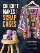 Crochet Makes from Scrap Cakes: Turn Your Scrap Yarn into Colourful Crochet Projects by Naomi Vincent
