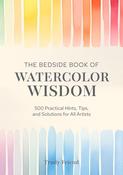 The Bedside Book of Watercolor Wisdom: 500 Practical Hints, Tips, and Solutions for All Artists by Trudy Friend