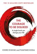 The Courage To Be Disliked by Ichiro Kishimi &amp; Fumitake Koga