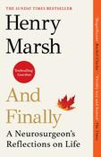 And Finally: A Neurosurgeon’s Reflections on Life by Henry Marsh