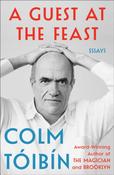 A Guest at the Feast : Essays by Colm Toibin