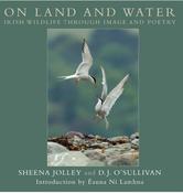 On Land and Water: Irish Wildlife Through Image and Poetry by Sheena Jolley