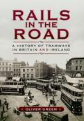 Rails in the Road: A History of Tramways in Britain and Ireland by Oliver Green image