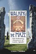 Walking the Maze: The Enduring Presence of Celtic Spirit by Loren Cruden