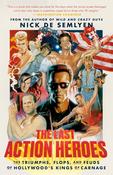 The Last Action Heroes: The Triumphs, Flops, and Feuds of Hollywood's Kings of Carnage by Nick de Semlyen image