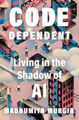 Code Dependent: Living in the Shadow of AI by Madhumita Murgia image