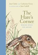 The Hare's Corner: Making Space for Nature by Jane Clarke and Catherine Cleary