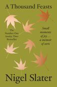 A Thousand Feasts : Small Moments of Joy … a Memoir of Sorts by Nigel Slater image