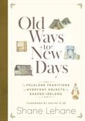 Old Ways to New Days: The Folklore, Traditions and Everyday Objects that Shaped Ireland by Shane Lehane image