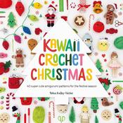Kawaii Crochet Christmas: 40 Super Cute Amigurumi Patterns for the Festive Season by Melissa Bradley-Vatcher image