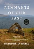 Remnants of Our Past: The Stories of our Ancestors hidden in the Irish Landscape by Deirdre O'Neill