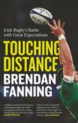 Touching Distance: Irish Rugby's Battle with Great Expectations by Brendan Fanning