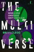 The Multiverse: When One Universe Isn't Enough by Brian Clegg
