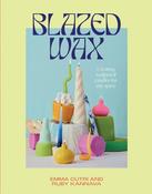 Blazed Wax: Creating Sculptural Candles For Any Space by Ruby Kannava &amp; Emma Cutri