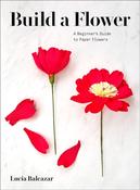 Build a Flower: A Beginner’s Guide to Paper Flowers by Lucia Balcazar image