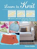 Learn to Knit: 25 Quick and Easy Knitting Projects to Get You Started by Fiona Goble