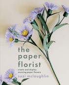 The Paper Florist: Create and display stunning paper flowers by Suzi Mclaughlin