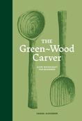 The Green-Wood Carver: Slow woodcraft for beginners by Samuel Alexander