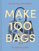 Make 100 Bags: Twenty New Projects, Infinite Possibilities by Stuart Hillard