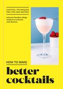 How to Make Better Cocktails: Cocktail techniques, pro-tips and recipes by Candra image