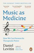 Music as Medicine: How We Can Harness Its Therapeutic Power by Daniel Levitin