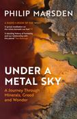 Under a Metal Sky: A Journey Through Minerals, Greed and Wonder by Philip Marsden image