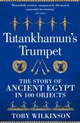 Tutankhamun's Trumpet: The Story of Ancient Egypt in 100 Objects by Toby Wilkinson