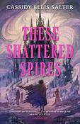 These Shattered Spires by Cassidy Ellis Salter image