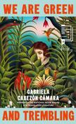 We Are Green and Trembling by Gabriela Cabezon Camara
