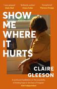 Show Me Where It Hurts by Claire Gleeson