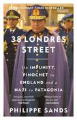 38 Londres Street : On Impunity, Pinochet in England and a Nazi in Patagonia by Philippe QC Sands