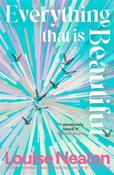 Everything That Is Beautiful by Louise Nealon