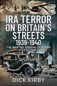 IRA Terror on Britain's Streets 1939-1940 : The Wartime Bombing Campaign and Hitler Connection by Dick Kirby image