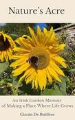 Nature's Acre: An Irish Garden Memoir of Making a Place Where Life Grows by Ciaran De Buitlear