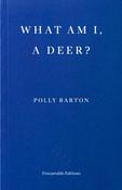 What Am I, A Deer? by Polly Barton