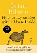 How to Lay an Egg with a Horse Inside: An Alternative Guide to Writing and Enjoying Poetry by Brian Bilston image