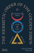 The Hermetic Order of the Golden Dawn: Magic Arts and the Occult Revival by Felix John Taylor