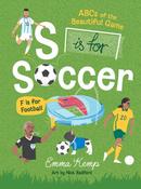 S is for Soccer, F is for Football: ABCs of the beautiful game by Emma Kemp