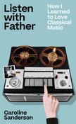 Listen with Father: How I Learned to Love Classical Music by Caroline Sanderson image