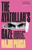 The Ayatollah's Gaze: A Memoir of Being Forbidden and Fabulous in the Islamic Republic by Majid Parsa image