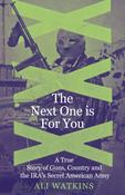 The Next One Is for You: A True Story of Guns, Country and the IRA’s Secret American Army by Ali Marie Watkins